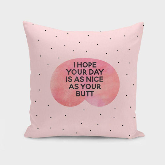 I hope your day is as nice as your butt Cushion/Pillow