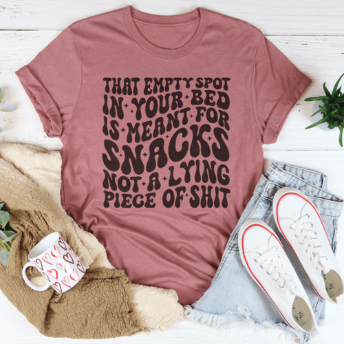That Empty Spot In Your Bed Is Meant For Snacks Not A Lying Piece Tee
